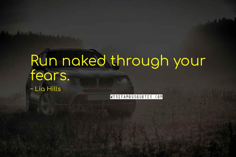 Lia Hills quotes: Run naked through your fears.