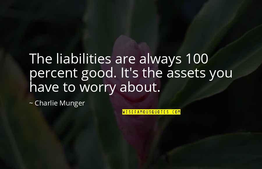 Liabilities And Assets Quotes By Charlie Munger: The liabilities are always 100 percent good. It's