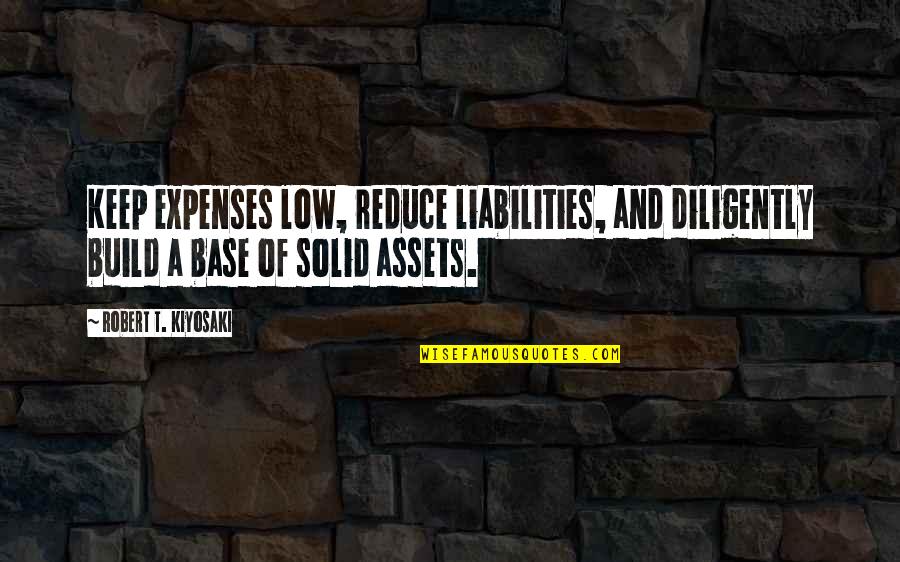 Liabilities And Assets Quotes By Robert T. Kiyosaki: Keep expenses low, reduce liabilities, and diligently build