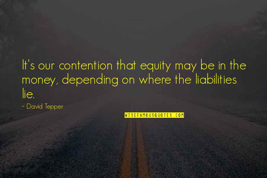 Liabilities To Equity Quotes By David Tepper: It's our contention that equity may be in