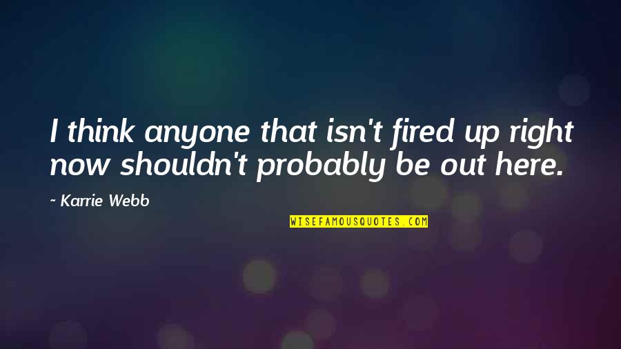 Liable Synonym Quotes By Karrie Webb: I think anyone that isn't fired up right