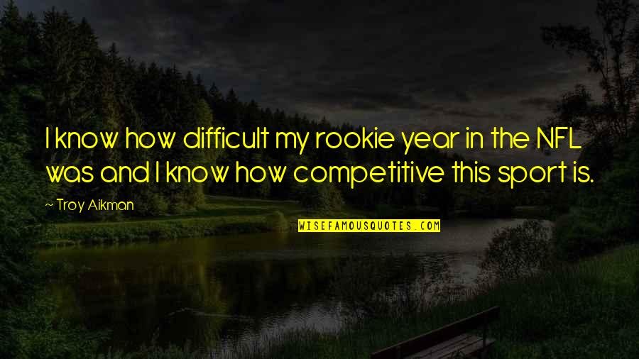 Liable Synonyms Quotes By Troy Aikman: I know how difficult my rookie year in Liable Synonyms Quotes By Troy Aikman: I know how difficult my rookie year in