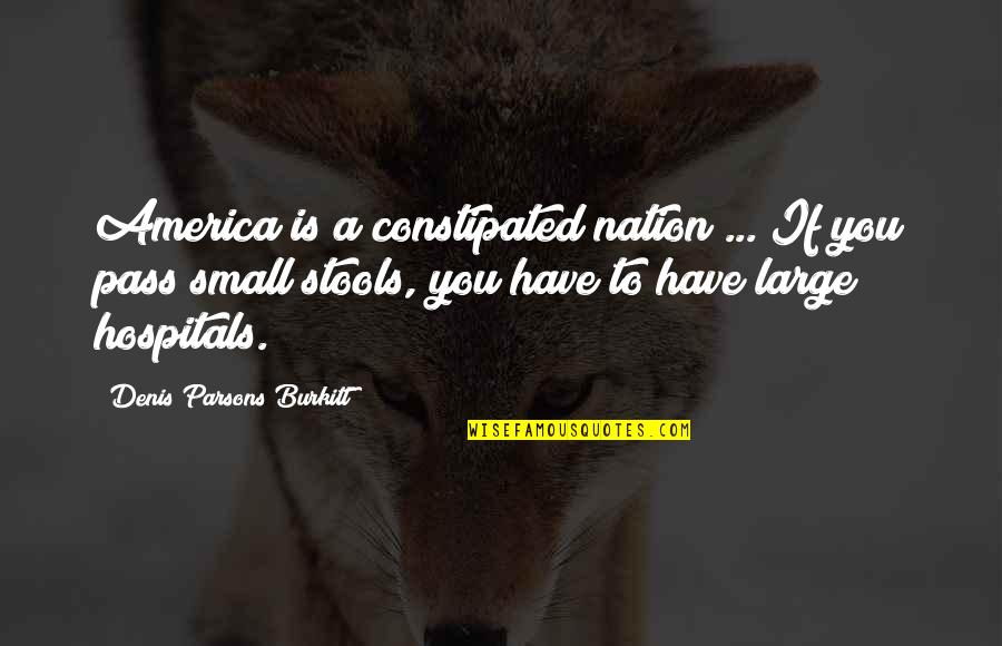 Liabless Quotes By Denis Parsons Burkitt: America is a constipated nation ... If you