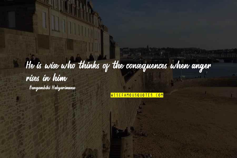Liada Definicion Quotes By Bangambiki Habyarimana: He is wise who thinks of the consequences Liada Definicion Quotes By Bangambiki Habyarimana: He is wise who thinks of the consequences