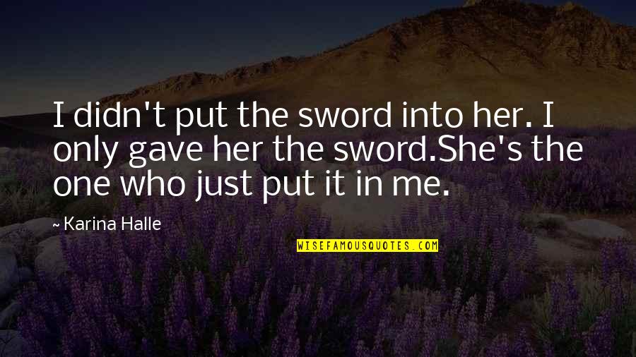 Liada Definicion Quotes By Karina Halle: I didn't put the sword into her. I Liada Definicion Quotes By Karina Halle: I didn't put the sword into her. I