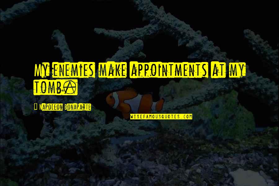Liadan Hynes Quotes By Napoleon Bonaparte: My enemies make appointments at my tomb. Liadan Hynes Quotes By Napoleon Bonaparte: My enemies make appointments at my tomb.