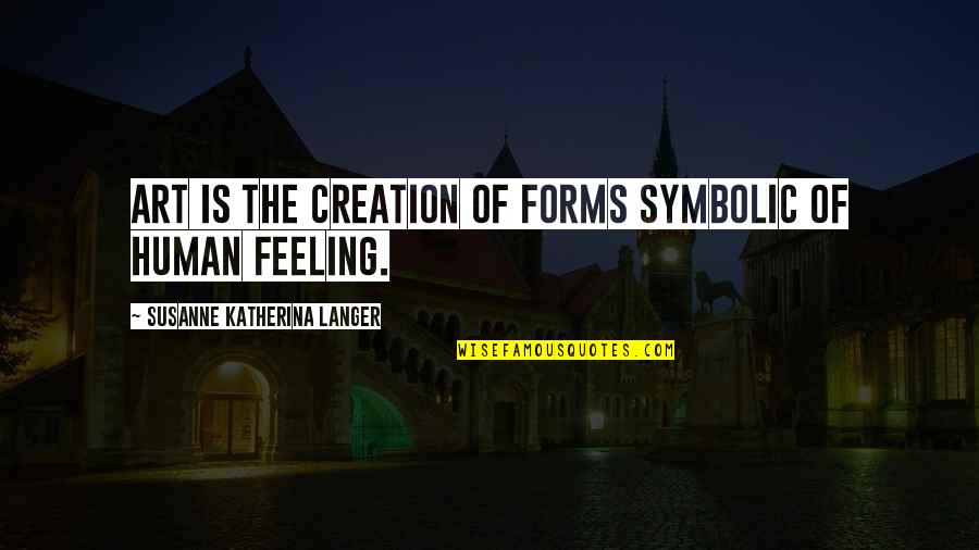 Liadan Quotes By Susanne Katherina Langer: Art is the creation of forms symbolic of