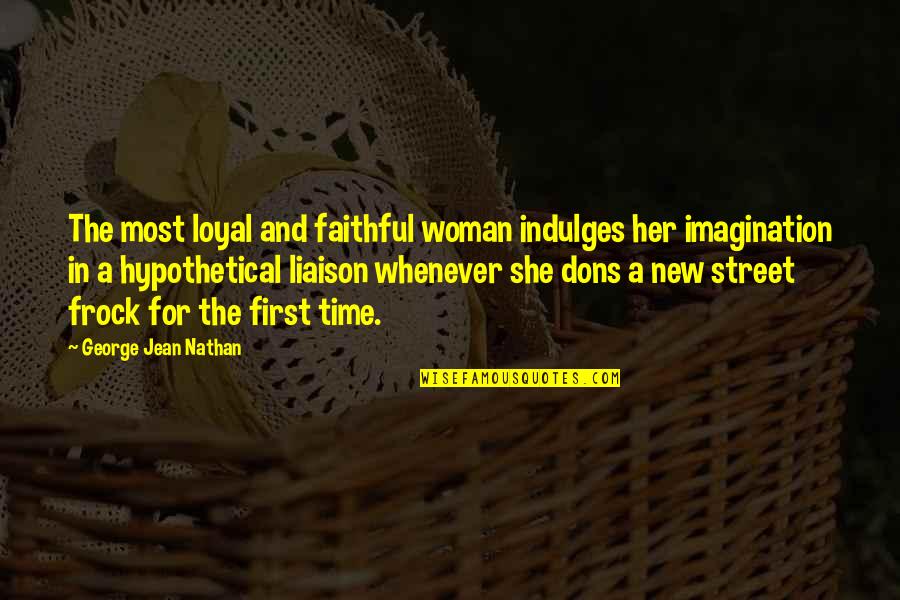 Liaison Quotes By George Jean Nathan: The most loyal and faithful woman indulges her