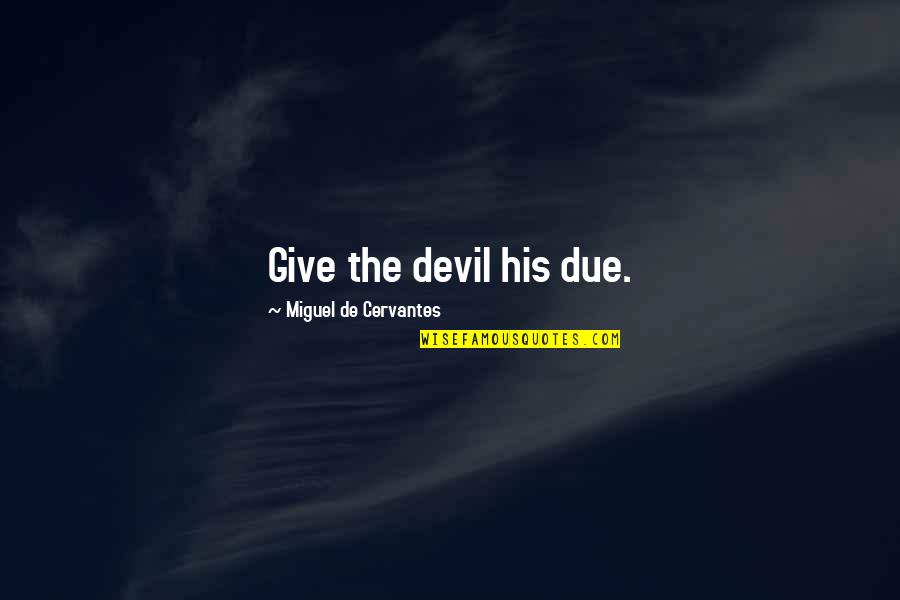 Liaison Quotes By Miguel De Cervantes: Give the devil his due.