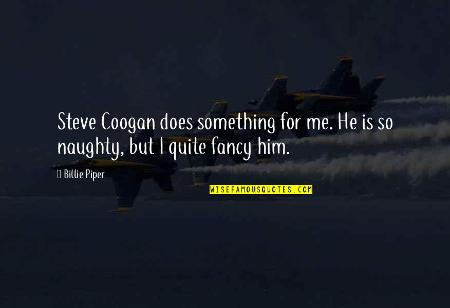 Liaisoning Services Quotes By Billie Piper: Steve Coogan does something for me. He is