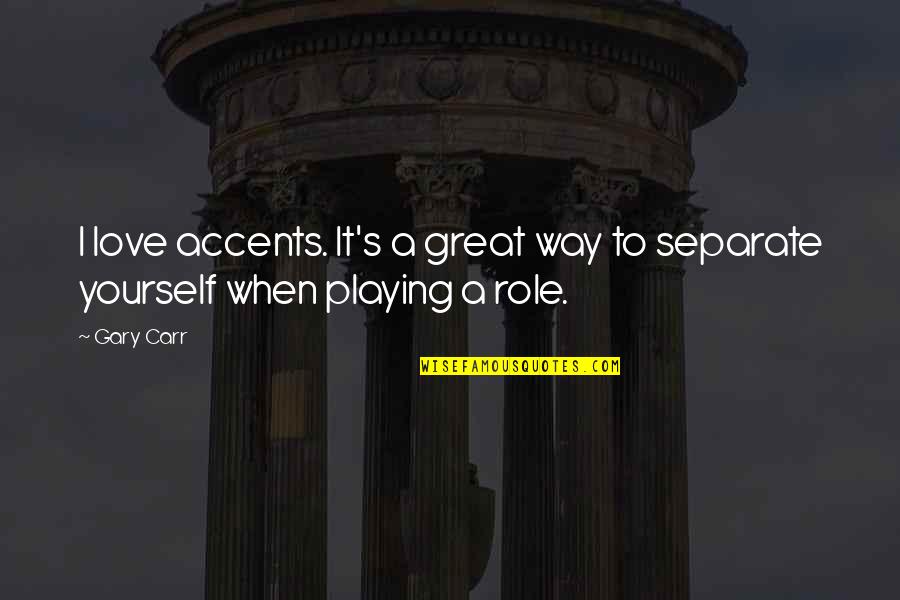 Liaisoning Services Quotes By Gary Carr: I love accents. It's a great way to