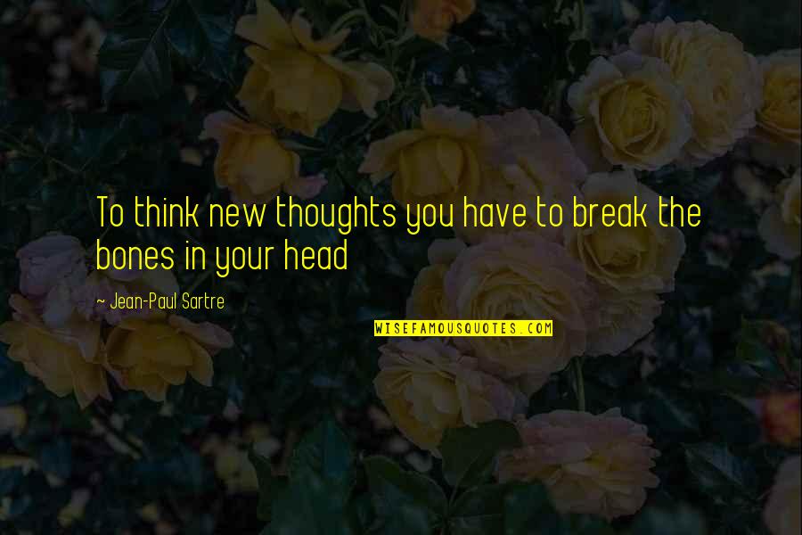Liaisoning Work Quotes By Jean-Paul Sartre: To think new thoughts you have to break Liaisoning Work Quotes By Jean-Paul Sartre: To think new thoughts you have to break