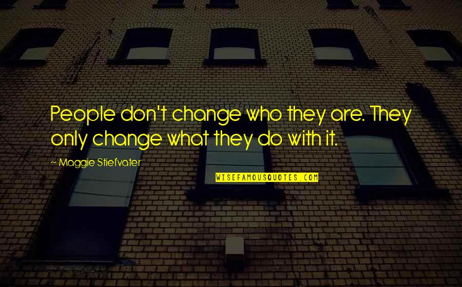 Liakopoulos Books Quotes By Maggie Stiefvater: People don't change who they are. They only
