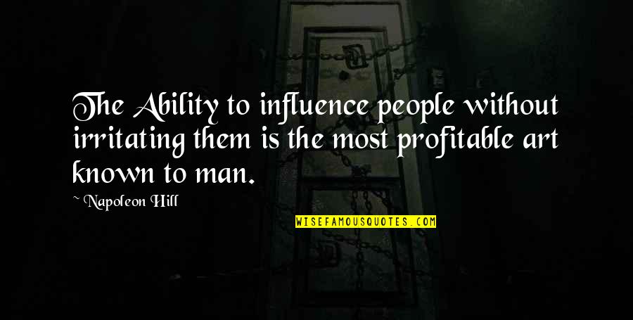 Liakos Real Estate Quotes By Napoleon Hill: The Ability to influence people without irritating them