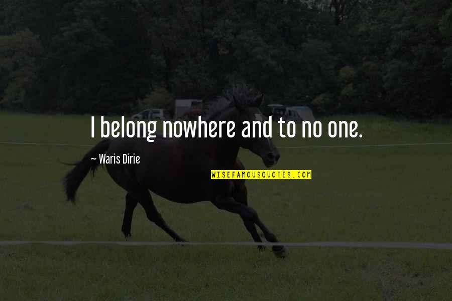 Liallen Quotes By Waris Dirie: I belong nowhere and to no one.