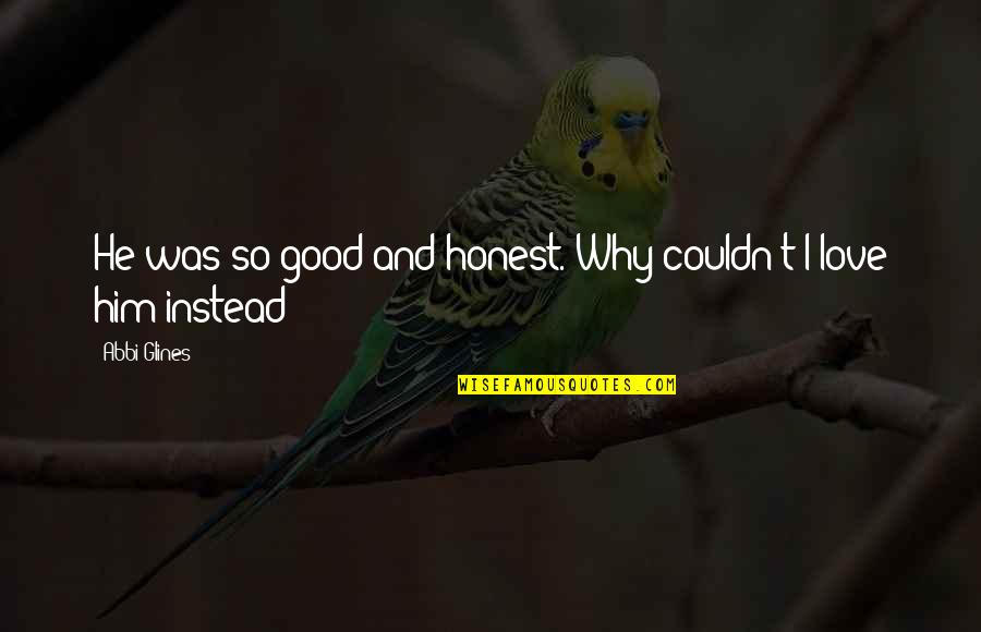 Liallo Quotes By Abbi Glines: He was so good and honest. Why couldn't