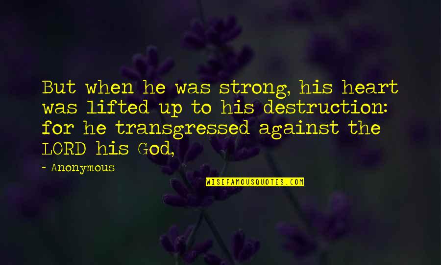 Liall's Quotes By Anonymous: But when he was strong, his heart was Liall's Quotes By Anonymous: But when he was strong, his heart was