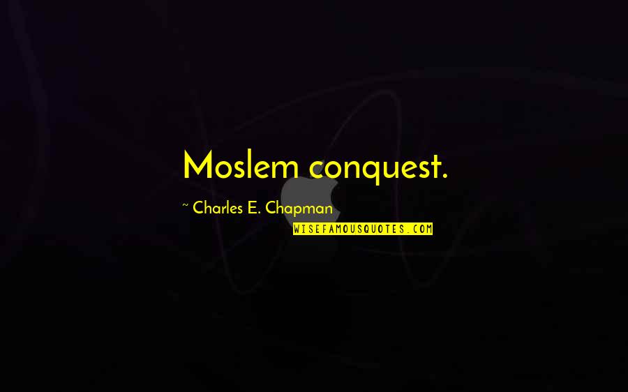 Liall's Quotes By Charles E. Chapman: Moslem conquest. Liall's Quotes By Charles E. Chapman: Moslem conquest.