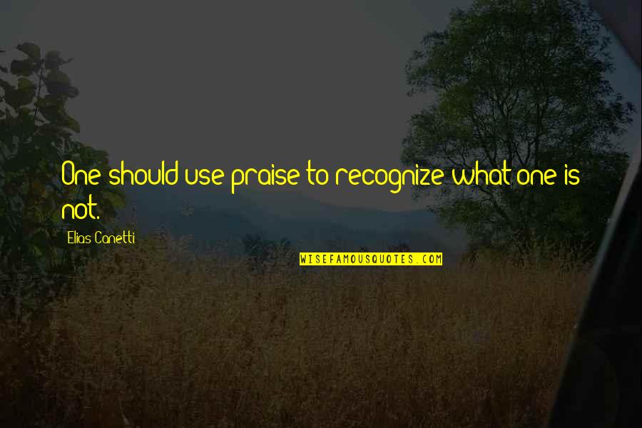 Liall's Quotes By Elias Canetti: One should use praise to recognize what one