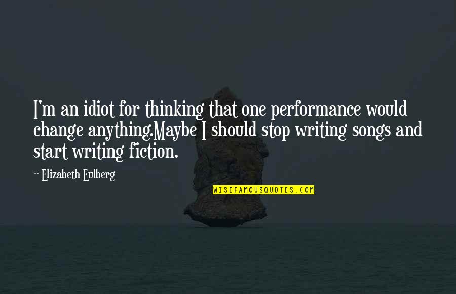 Liall's Quotes By Elizabeth Eulberg: I'm an idiot for thinking that one performance Liall's Quotes By Elizabeth Eulberg: I'm an idiot for thinking that one performance