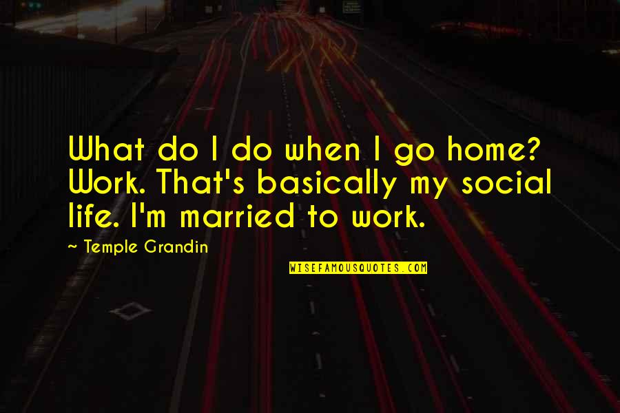 Liall's Quotes By Temple Grandin: What do I do when I go home?