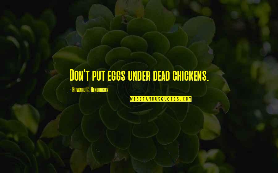 Liam Baby Decoration Quotes By Howard G. Hendricks: Don't put eggs under dead chickens.