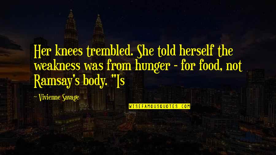 Liam Cosgrave Quotes By Vivienne Savage: Her knees trembled. She told herself the weakness Liam Cosgrave Quotes By Vivienne Savage: Her knees trembled. She told herself the weakness