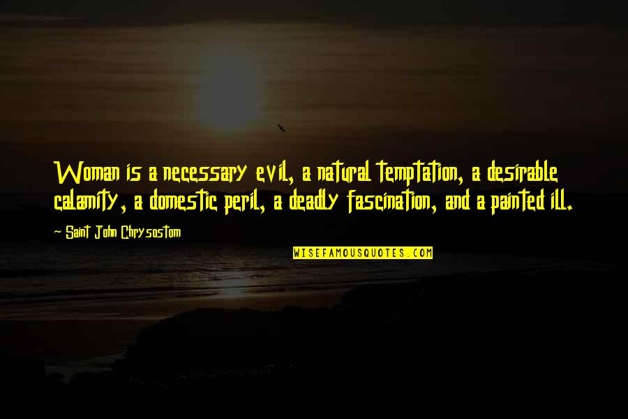 Liam Devlin Quotes By Saint John Chrysostom: Woman is a necessary evil, a natural temptation,