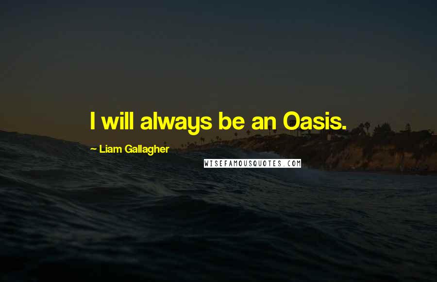 Liam Gallagher quotes: I will always be an Oasis.