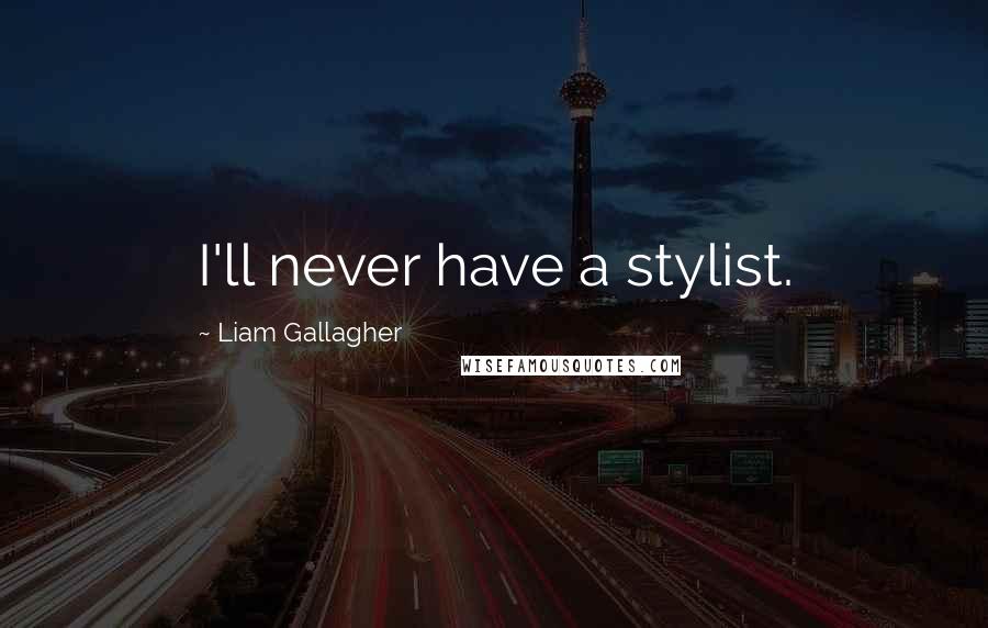 Liam Gallagher quotes: I'll never have a stylist.