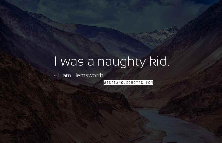 Liam Hemsworth quotes: I was a naughty kid.