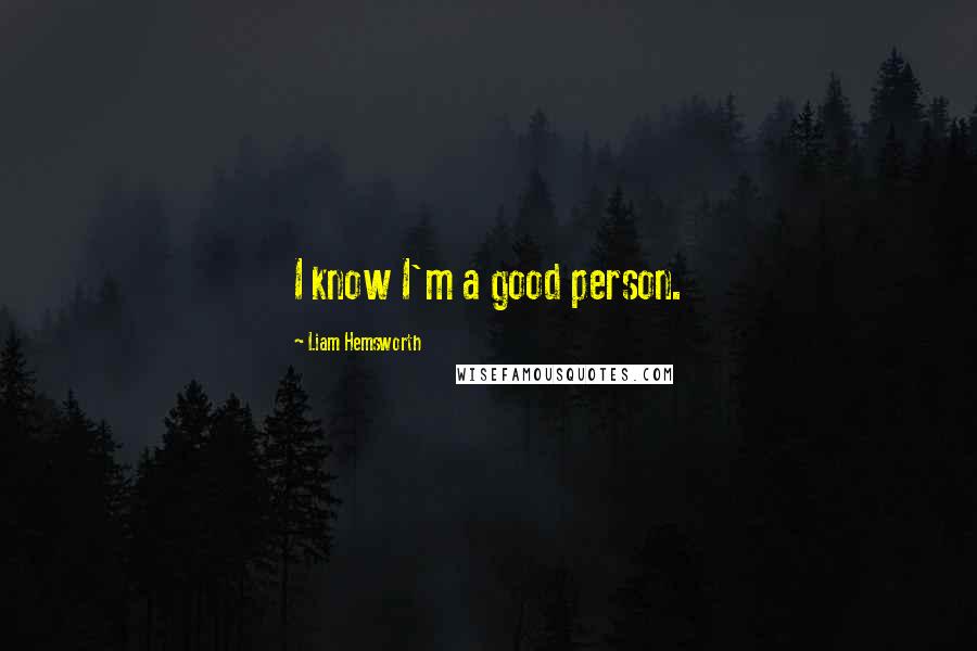 Liam Hemsworth quotes: I know I'm a good person.