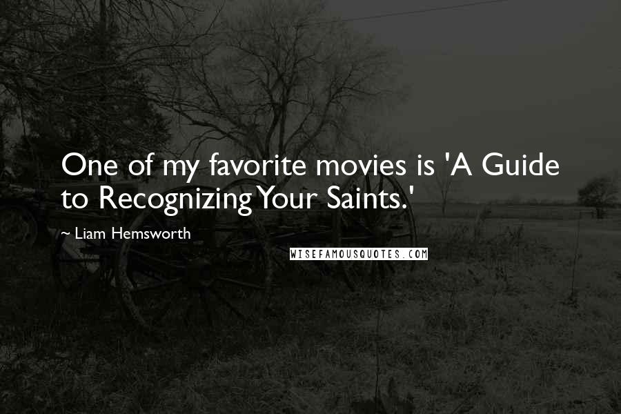 Liam Hemsworth quotes: One of my favorite movies is 'A Guide to Recognizing Your Saints.'