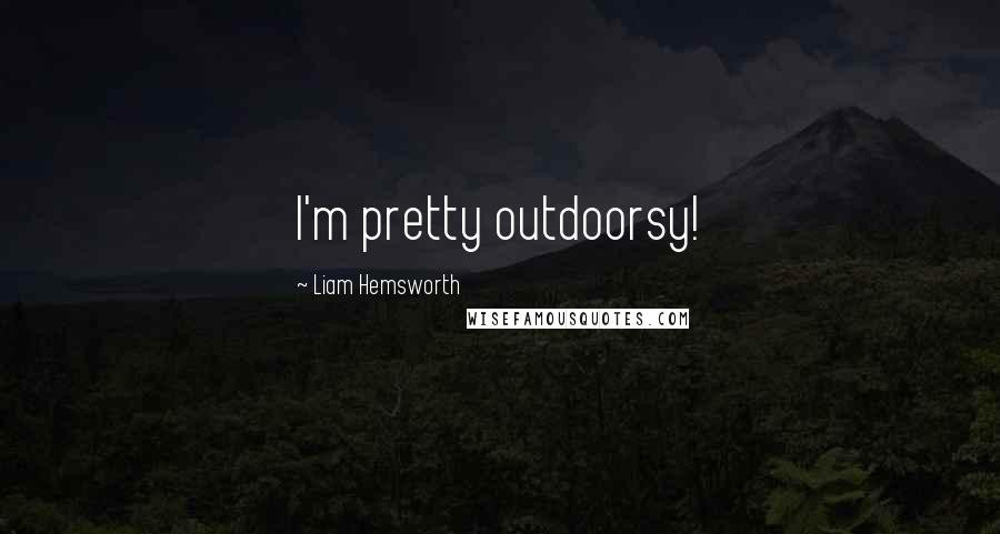 Liam Hemsworth quotes: I'm pretty outdoorsy!