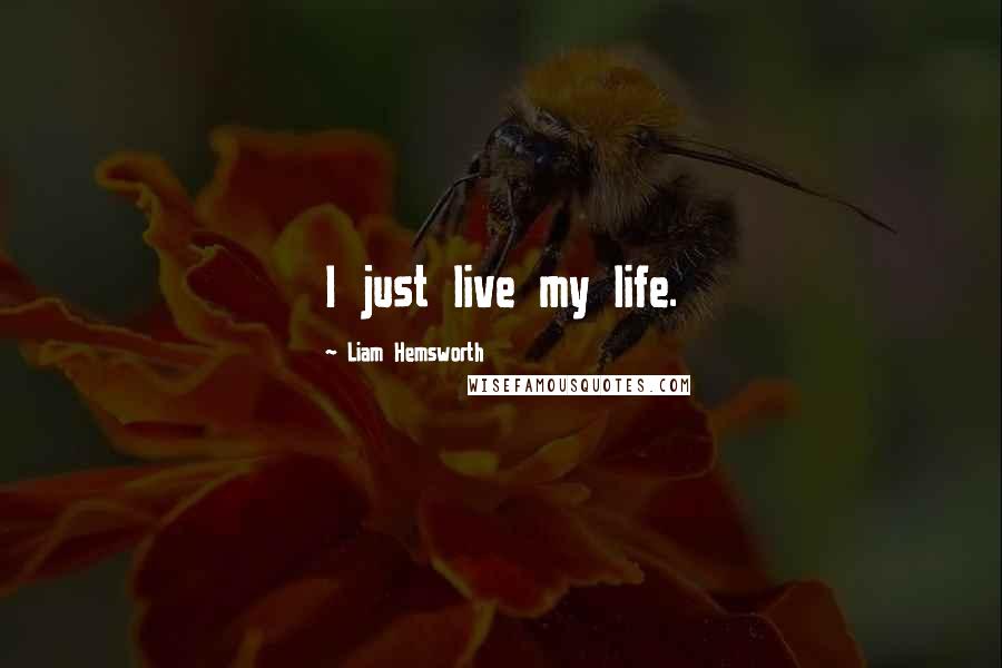 Liam Hemsworth quotes: I just live my life.