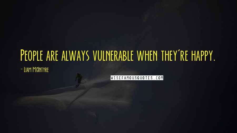 Liam McIntyre quotes: People are always vulnerable when they're happy.