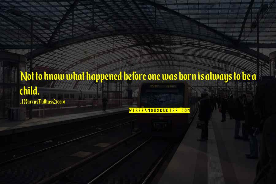 Liam Neeson Qui Gon Jinn Quotes By Marcus Tullius Cicero: Not to know what happened before one was Liam Neeson Qui Gon Jinn Quotes By Marcus Tullius Cicero: Not to know what happened before one was