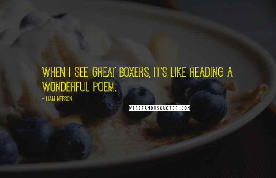 Liam Neeson quotes: When I see great boxers, it's like reading a wonderful poem.