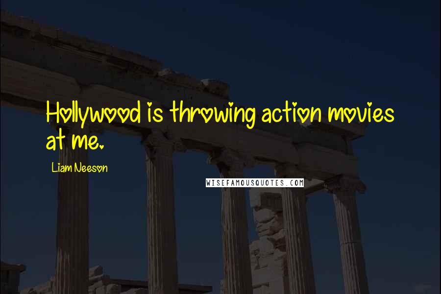 Liam Neeson quotes: Hollywood is throwing action movies at me.