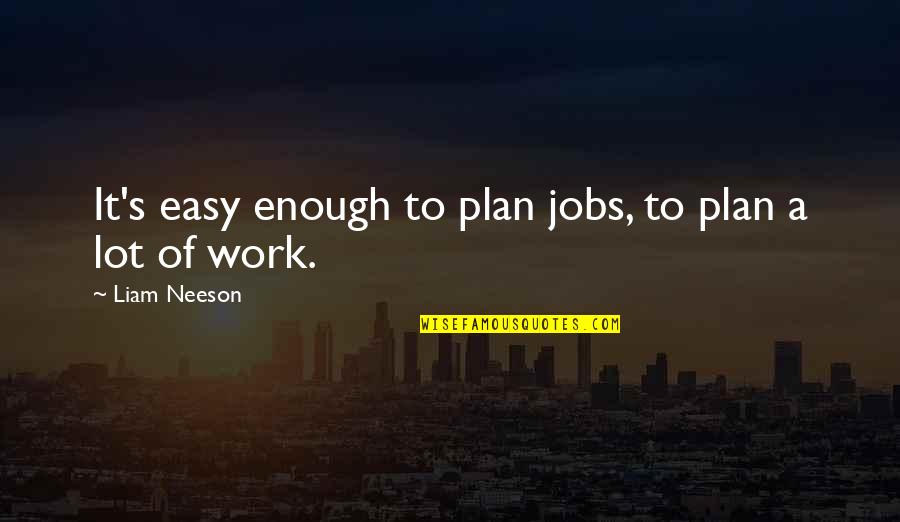 Liam Neeson Quotes By Liam Neeson: It's easy enough to plan jobs, to plan