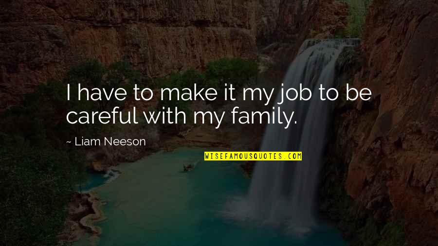 Liam Neeson Quotes By Liam Neeson: I have to make it my job to