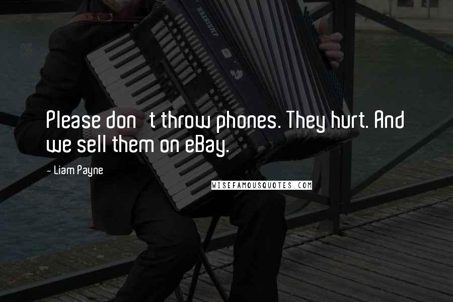 Liam Payne quotes: Please don't throw phones. They hurt. And we sell them on eBay. Liam Payne quotes: Please don't throw phones. They hurt. And we sell them on eBay.