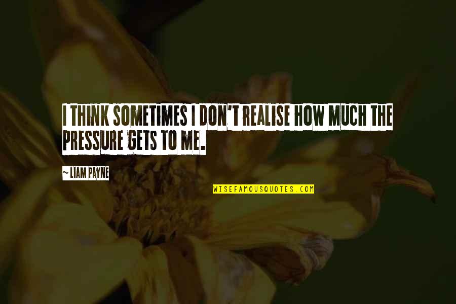 Liam Payne Quotes By Liam Payne: I think sometimes I don't realise how much