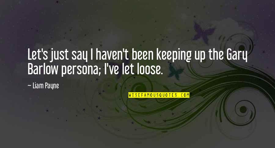 Liam Payne Quotes By Liam Payne: Let's just say I haven't been keeping up
