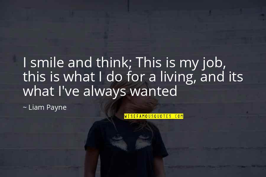Liam Payne Quotes By Liam Payne: I smile and think; This is my job, Liam Payne Quotes By Liam Payne: I smile and think; This is my job,
