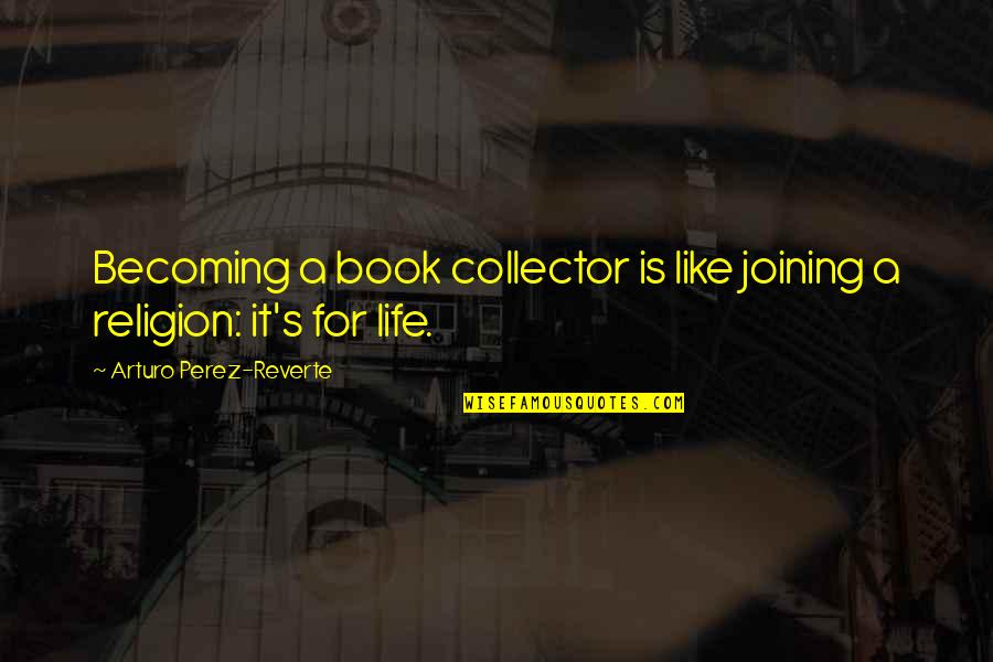 Liamba Da Quotes By Arturo Perez-Reverte: Becoming a book collector is like joining a