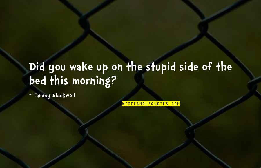 Liamba Da Quotes By Tammy Blackwell: Did you wake up on the stupid side