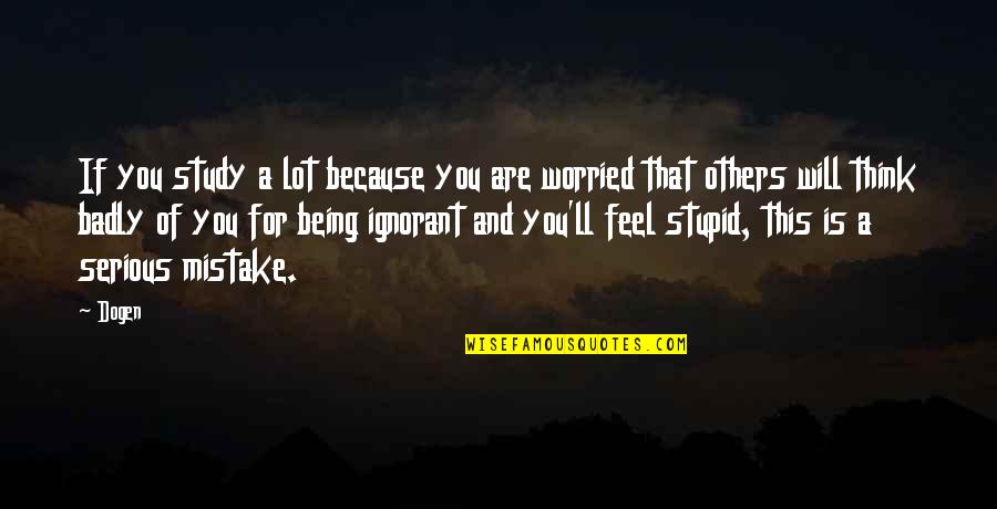 Liamini Quotes By Dogen: If you study a lot because you are Liamini Quotes By Dogen: If you study a lot because you are
