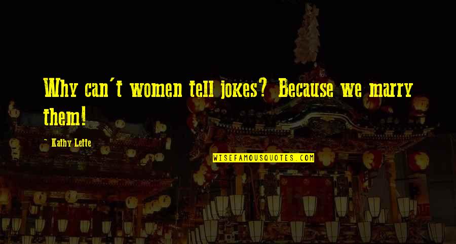 Liamini Quotes By Kathy Lette: Why can't women tell jokes? Because we marry Liamini Quotes By Kathy Lette: Why can't women tell jokes? Because we marry