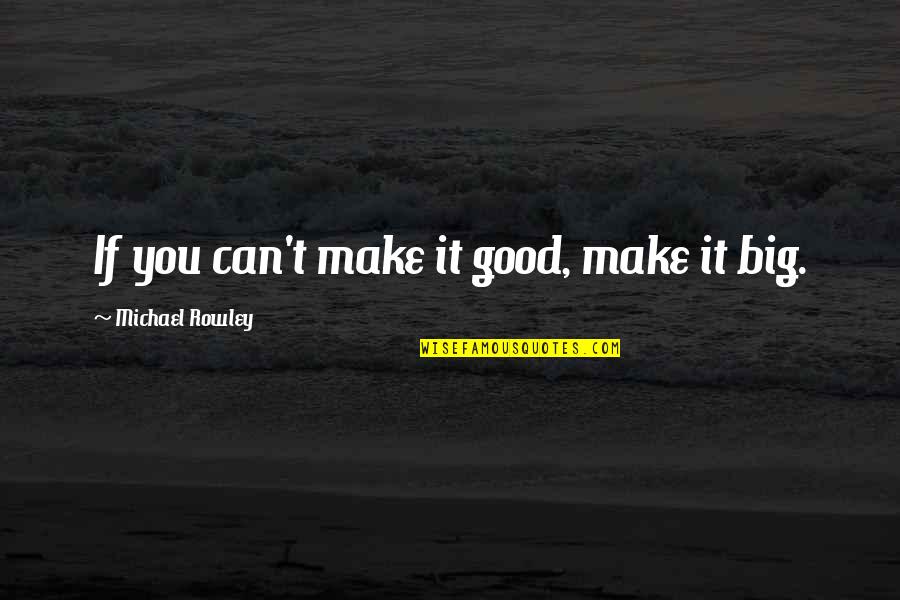 Liaminin Quotes By Michael Rowley: If you can't make it good, make it